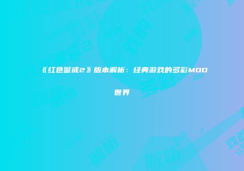 《红色警戒2》版本解析：经典游戏的多彩MOD世界