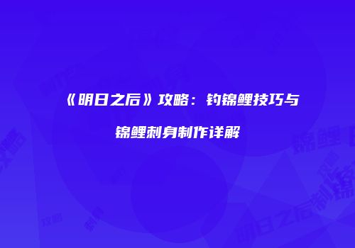 《明日之后》攻略：钓锦鲤技巧与锦鲤刺身制作详解