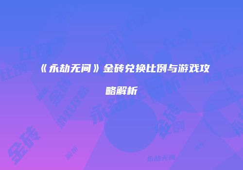 《永劫无间》金砖兑换比例与游戏攻略解析