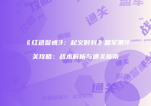 《红色警戒3：起义时刻》盟军第9关攻略：战术解析与通关指南