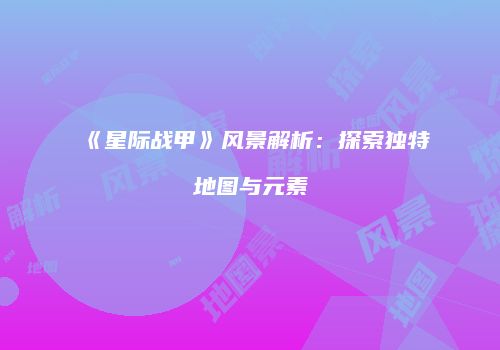 《星际战甲》风景解析：探索独特地图与元素