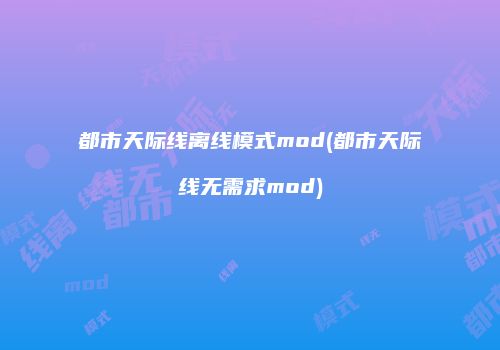 都市天际线离线模式mod(都市天际线无需求mod)