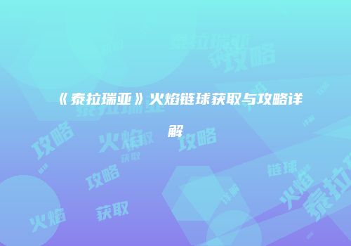 《泰拉瑞亚》火焰链球获取与攻略详解