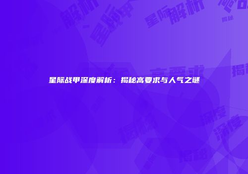 星际战甲深度解析：揭秘高要求与人气之谜