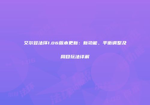 艾尔登法环1.06版本更新：新功能、平衡调整及周目玩法详解