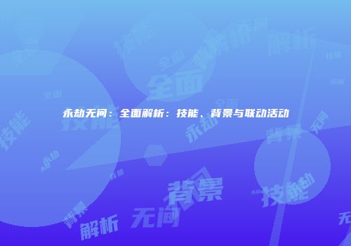 永劫无间：全面解析：技能、背景与联动活动