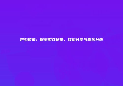 炉石传说：探索游戏场景、攻略分享与现状分析