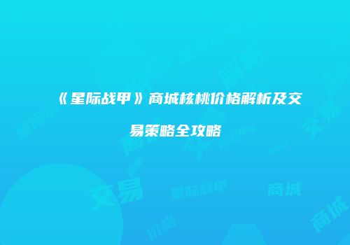 《星际战甲》商城核桃价格解析及交易策略全攻略