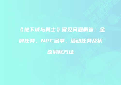 《地下城与勇士》常见问题解答：金牌任务、NPC名单、活动任务及状态消除方法