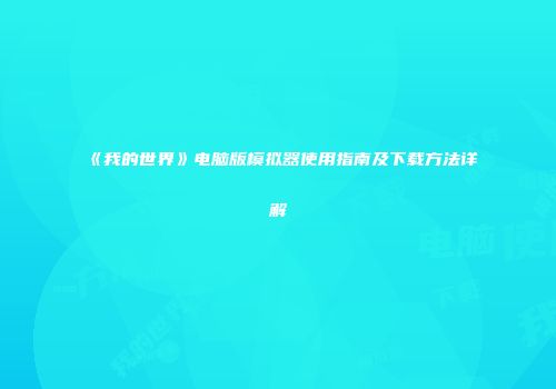 《我的世界》电脑版模拟器使用指南及下载方法详解