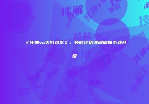 《死神vs火影小李》：技能连招详解助你游戏升级
