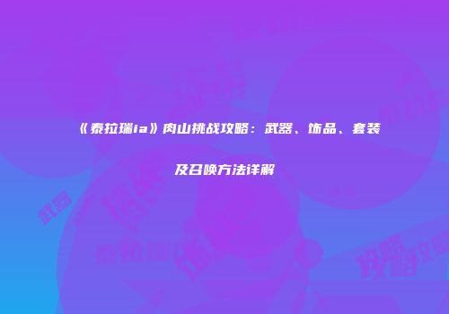 《泰拉瑞ia》肉山挑战攻略：武器、饰品、套装及召唤方法详解