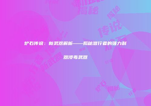 炉石传说：新武器解析——揭秘潜行者的强力利器浸毒武器