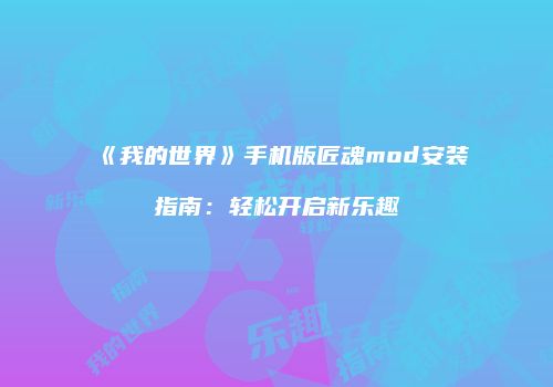 《我的世界》手机版匠魂mod安装指南：轻松开启新乐趣