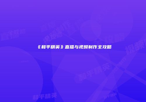 《和平精英》直播与视频制作全攻略