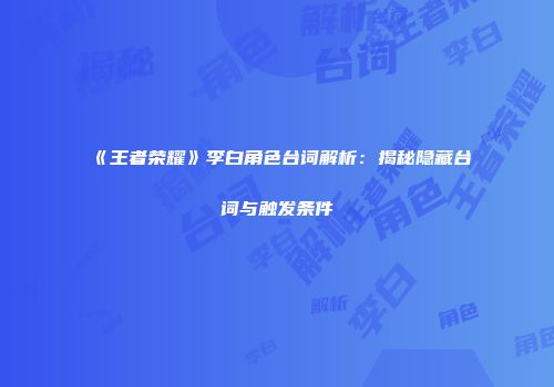 《王者荣耀》李白角色台词解析：揭秘隐藏台词与触发条件