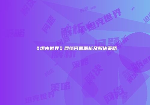《坦克世界》网络问题解析及解决策略