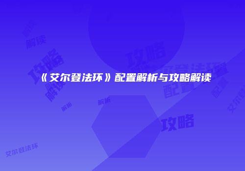 《艾尔登法环》配置解析与攻略解读