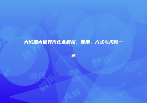大诚坦克世界代练全解析：费用、方式与风险一览