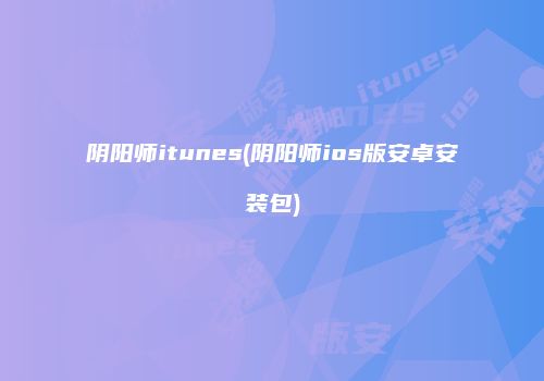 阴阳师itunes(阴阳师ios版安卓安装包)