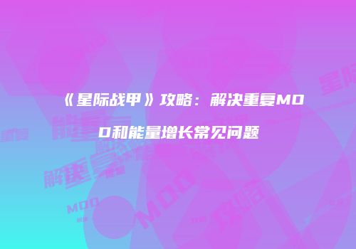 《星际战甲》攻略：解决重复MOD和能量增长常见问题