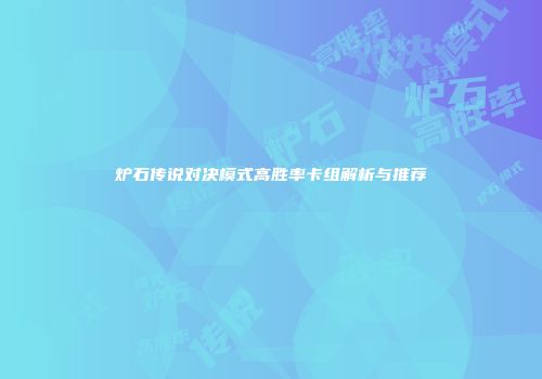 炉石传说对决模式高胜率卡组解析与推荐