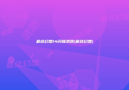 最终幻想14闪耀武器(最终幻想)