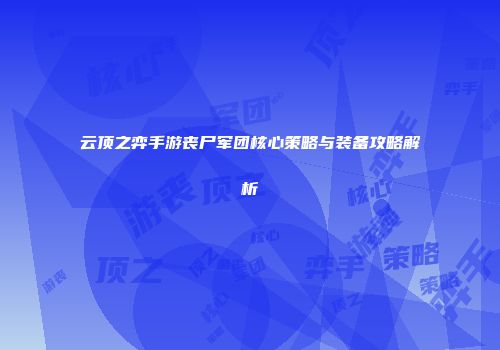 云顶之弈手游丧尸军团核心策略与装备攻略解析