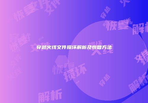 穿越火线文件损坏解析及恢复方法