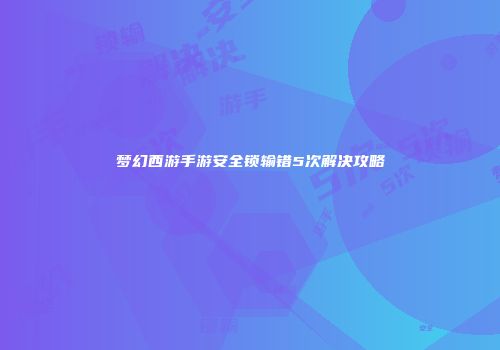 梦幻西游手游安全锁输错5次解决攻略