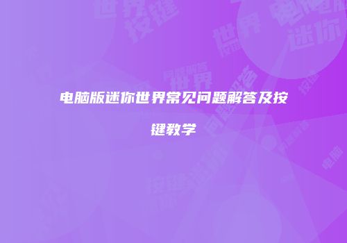 电脑版迷你世界常见问题解答及按键教学