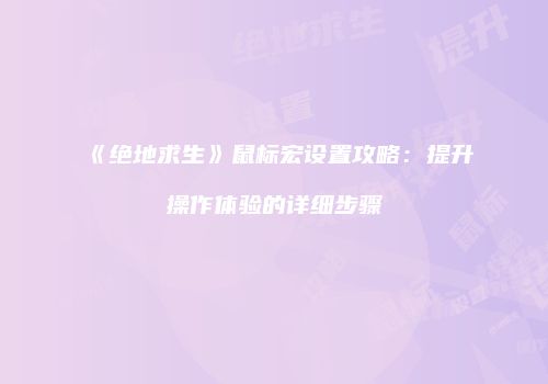 《绝地求生》鼠标宏设置攻略：提升操作体验的详细步骤
