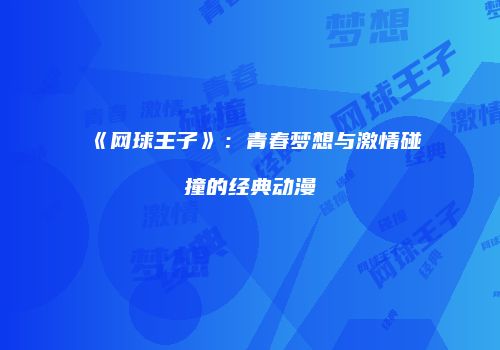 《网球王子》：青春梦想与激情碰撞的经典动漫