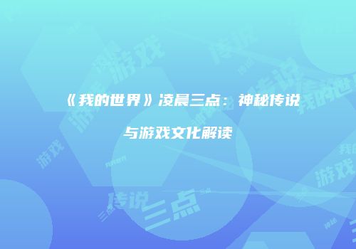 《我的世界》凌晨三点：神秘传说与游戏文化解读