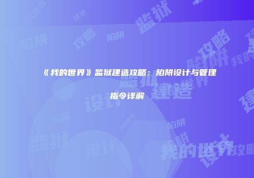 《我的世界》监狱建造攻略：陷阱设计与管理指令详解