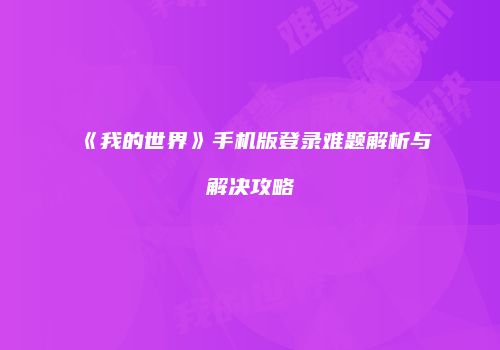 《我的世界》手机版登录难题解析与解决攻略