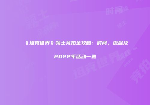 《坦克世界》领土竞拍全攻略：时间、流程及2022年活动一览