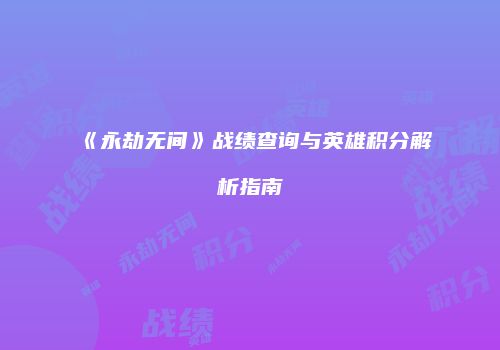 《永劫无间》战绩查询与英雄积分解析指南