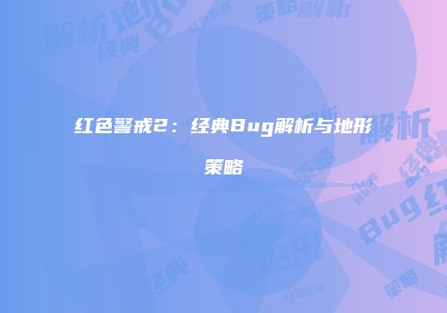 红色警戒2：经典Bug解析与地形策略