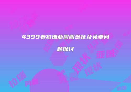 4399泰拉瑞亚国服现状及免费问题探讨