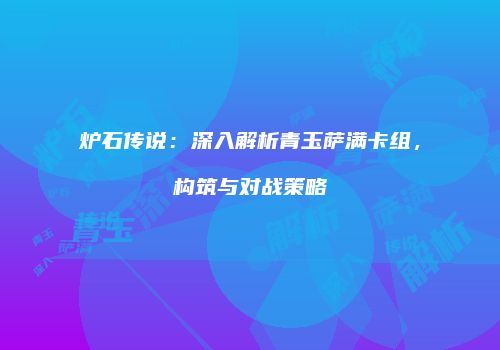 炉石传说：深入解析青玉萨满卡组，构筑与对战策略