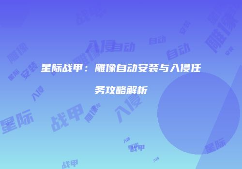 星际战甲：雕像自动安装与入侵任务攻略解析