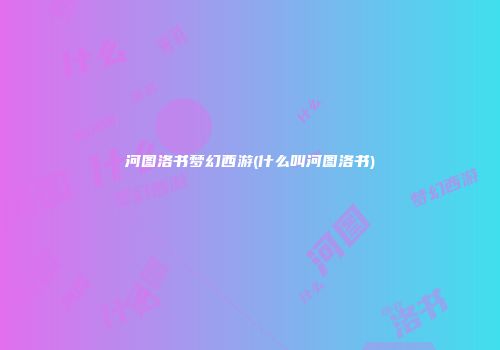 河图洛书梦幻西游(什么叫河图洛书)