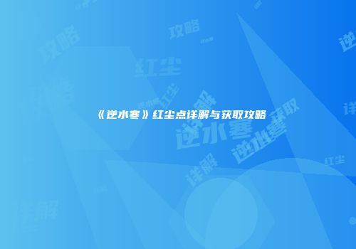 《逆水寒》红尘点详解与获取攻略