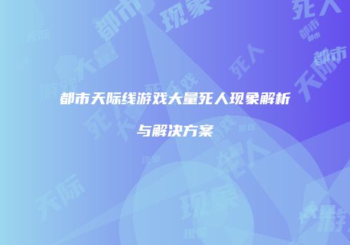 都市天际线游戏大量死人现象解析与解决方案