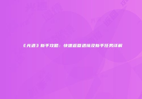 《光遇》新手攻略：快速返回遇境及新手任务详解