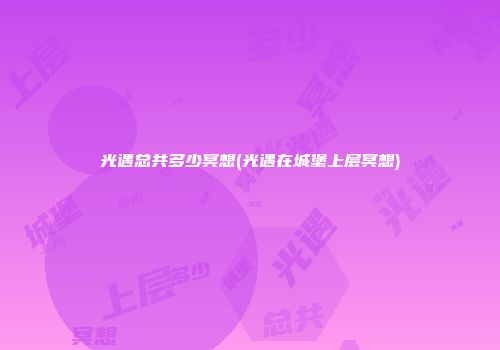 光遇总共多少冥想(光遇在城堡上层冥想)