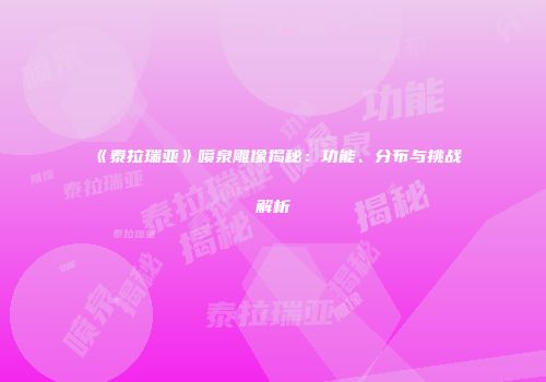 《泰拉瑞亚》喷泉雕像揭秘：功能、分布与挑战解析