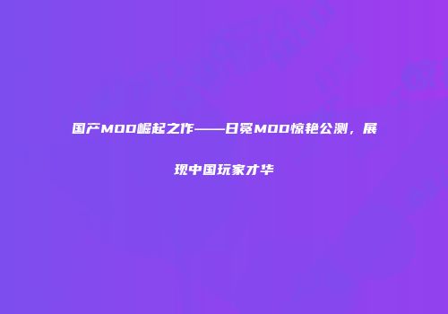 国产MOD崛起之作——日冕MOD惊艳公测，展现中国玩家才华