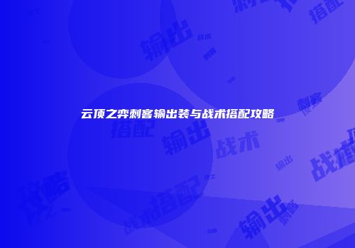 云顶之弈刺客输出装与战术搭配攻略